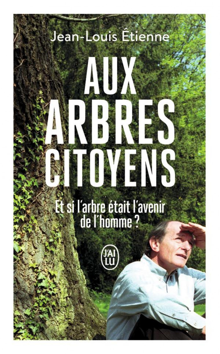 AUX ARBRES CITOYENS - ET SI L-ARBRE ETAIT L-AVENIR DE L-HOMME ? - ETIENNE JEAN-LOUIS - J'AI LU