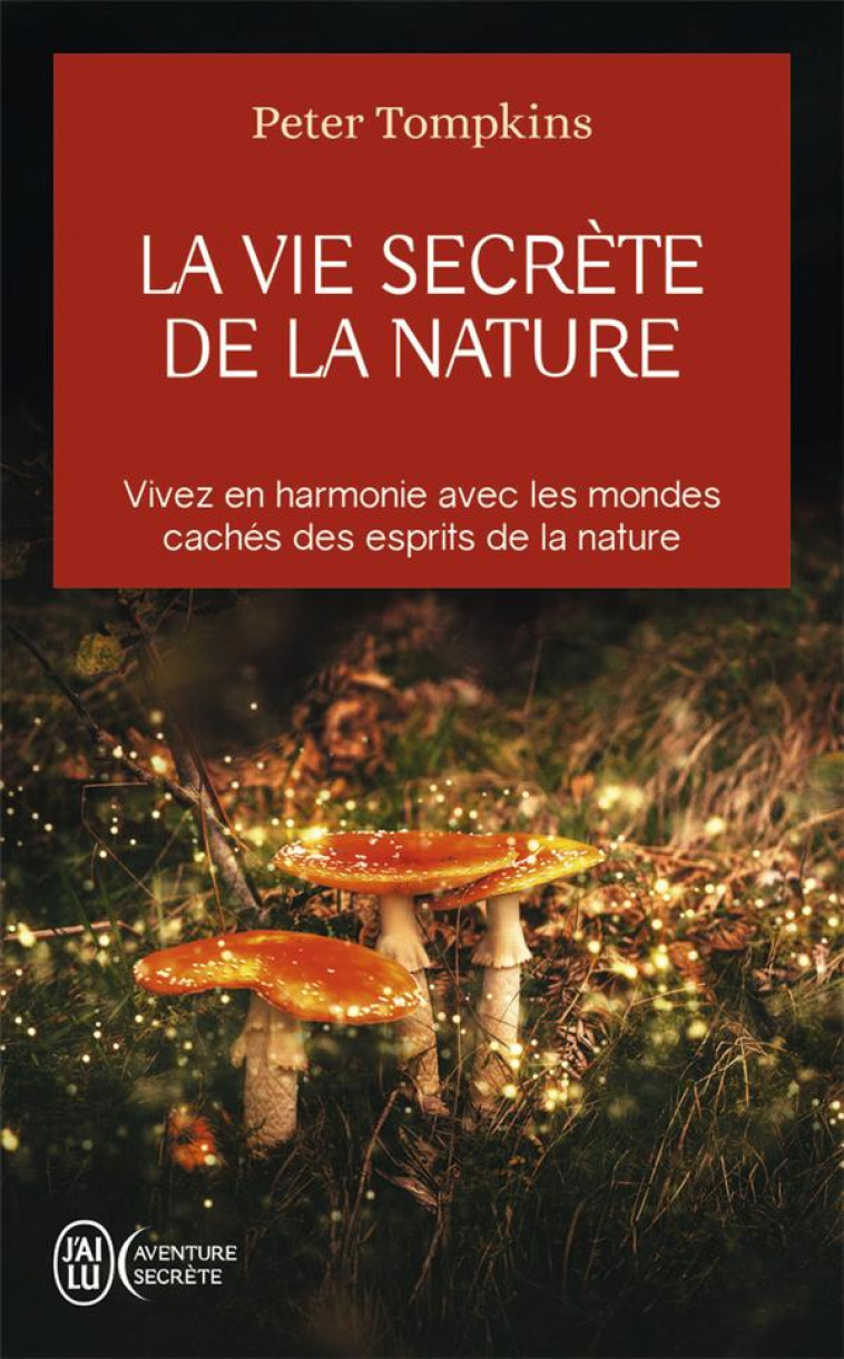 LA VIE SECRETE DE LA NATURE - VIVEZ EN HARMONIE AVEC LES MONDES CACHES DES ESPRITS DE LA NATURE - TOMPKINS PETER - J'AI LU