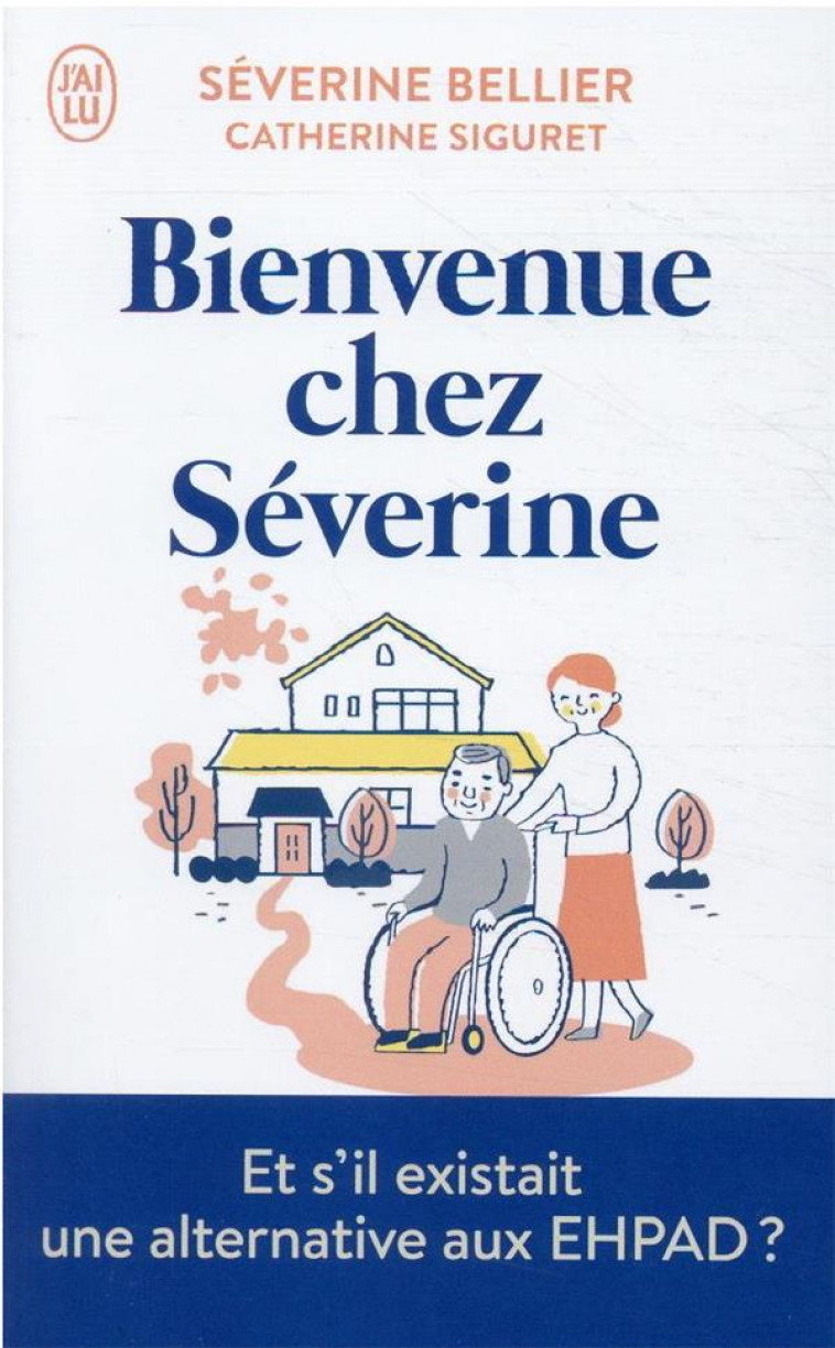 BIENVENUE CHEZ SEVERINE - LE TEMOIGNAGE D-UNE ACCUEILLANTE FAMILIALE POUR PERSONNES AGEES - SIGURET/BELLIER - J'AI LU