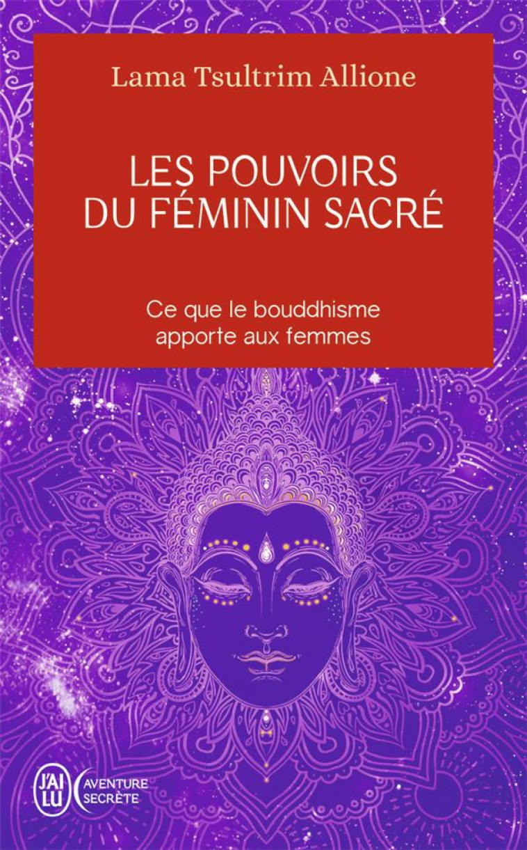 LES POUVOIRS DU FEMININ SACRE - CE QUE LE BOUDDHISME APPORTE AUX FEMMES - ALLIONE TSULTRIM - J'AI LU