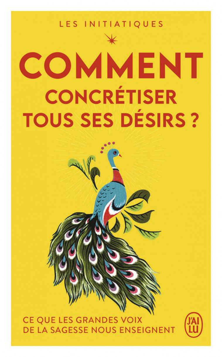 COMMENT CONCRETISER TOUS SES DESIRS ? - CE QUE LES GRANDES VOIX DE LA SAGESSE NOUS ENSEIGNENT - COLLECTIF - J'AI LU