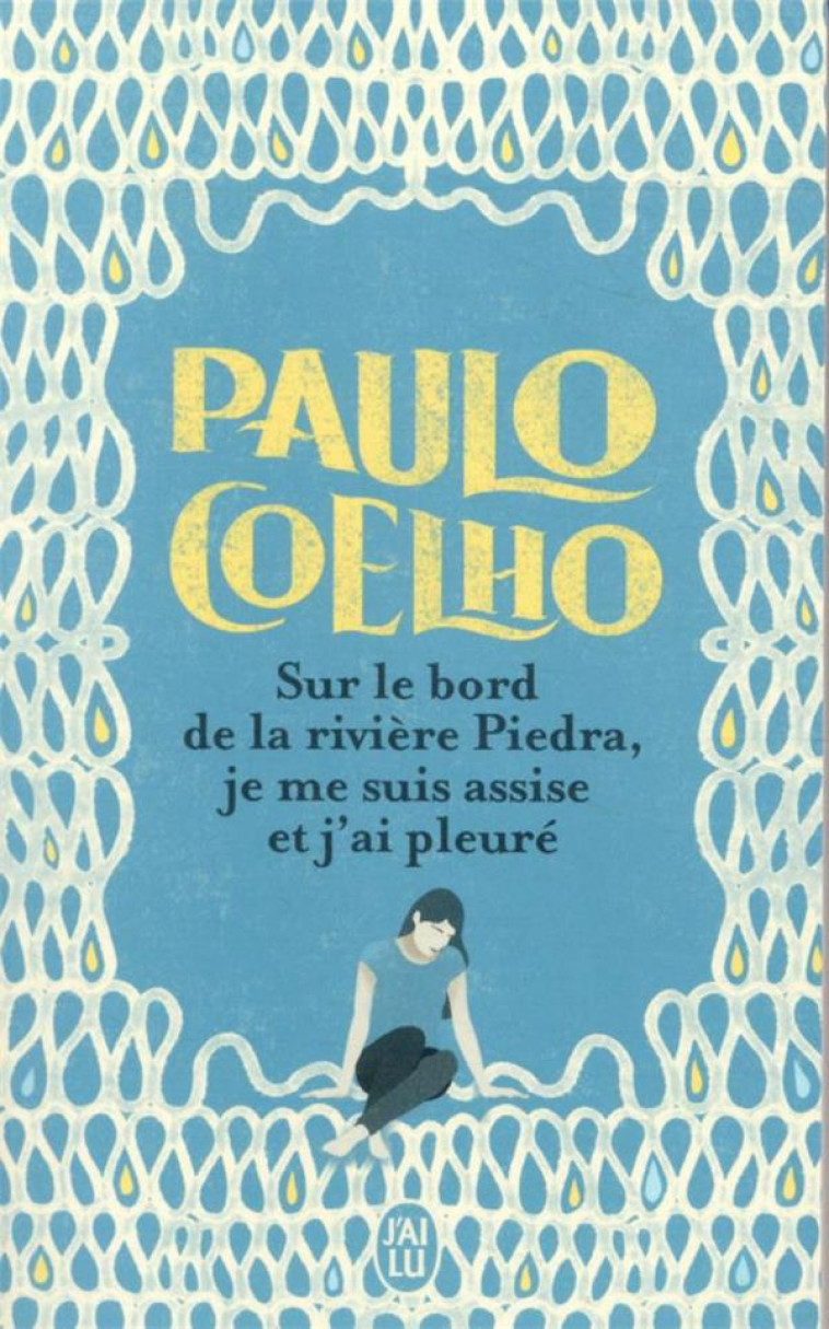 SUR LE BORD DE LA RIVIERE PIEDRA, JE ME SUIS ASSISE ET J-AI PLEURE - COELHO PAULO - J'AI LU