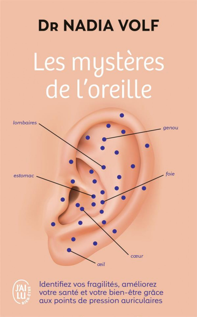 LES MYSTERES DE L-OREILLE - IDENTIFIEZ VOS FRAGILITES, AMELIOREZ VOTRE SANTE ET VOTRE BIEN-ETRE GRAC - VOLF NADIA - J'AI LU