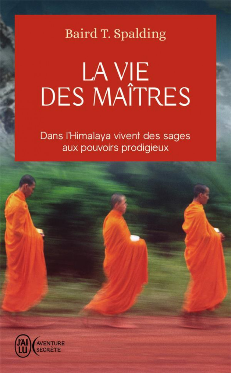 LA VIE DES MAITRES - DANS L-HIMALAYA VIVENT DES SAGES AUX POUVOIRS PRODIGIEUX - SPALDING BAIRD T. - J'AI LU