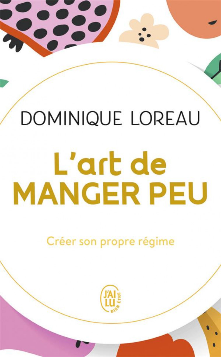 L-ART DE MANGER PEU - CREER SON PROPRE REGIME - LOREAU DOMINIQUE - J'AI LU