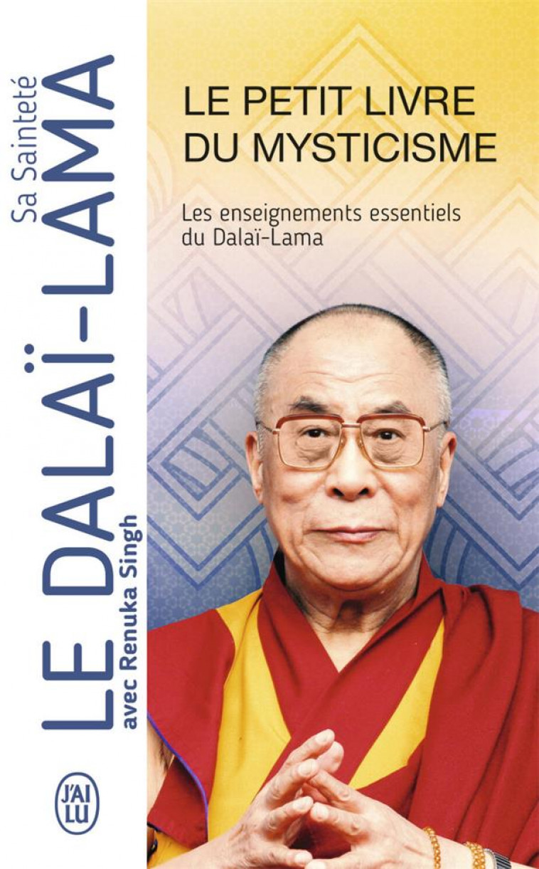 LE PETIT LIVRE DU MYSTICISME - LES ENSEIGNEMENTS ESSENTIELS DU DALAI-LAMA - DALAI-LAMA (XIV) [T - J'AI LU