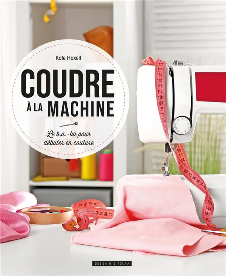 COUDRE A LA MACHINE - LE B.A.-BA POUR DEBUTER EN COUTURE - HAXELL KATE - PU SEPTENTRION