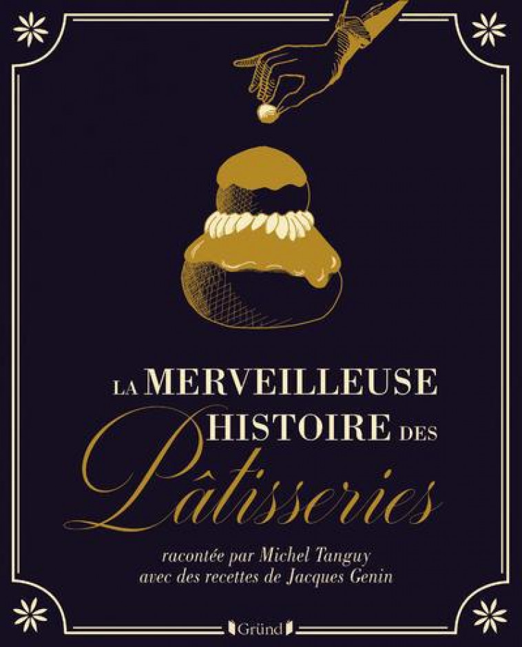 LA MERVEILLEUSE HISTOIRE DES PATISSERIES ET GATEAUX - GENIN/TANGUY - GRUND