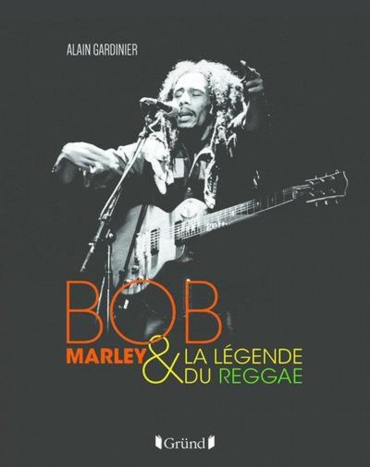 BOB MARLEY ET LA LEGENDE DU REGGAE - GARDINIER ALAIN - GRUND