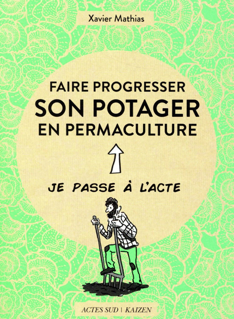 FAIRE PROGRESSER SON POTAGER EN PERMACULTURE - ACTE 2 - MATHIAS/PEPPER - ACTES SUD