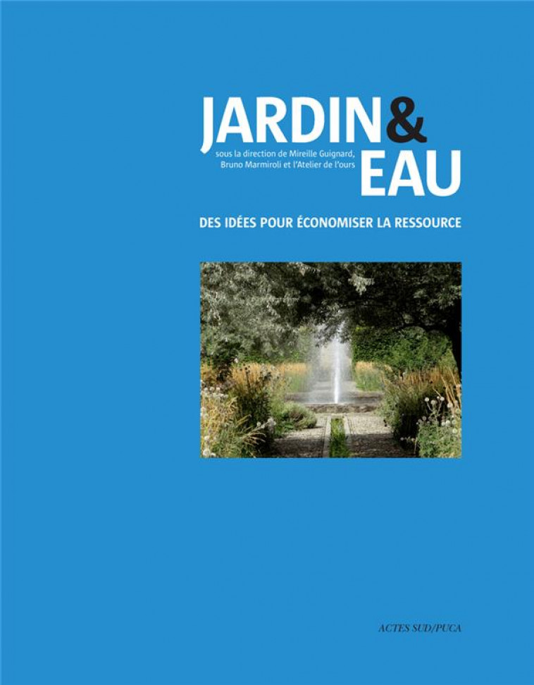 JARDIN & EAU - DES IDEES POUR ECONOMISER LA RESSOURCE - COLLECTIF - ACTES SUD