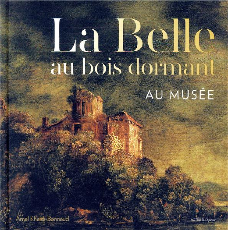 LA BELLE AU BOIS DORMANT AU MUSEE - KHALDI-BONNAUD AMEL - ACTES SUD