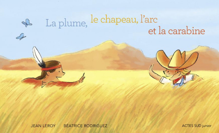 LA PLUME, LE CHAPEAU, L-ARC ET LA CARABINE - LEROY/RODRIGUEZ - ACTES SUD