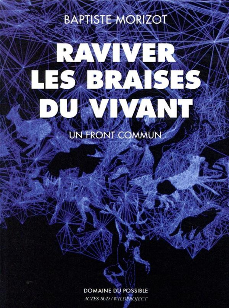 RAVIVER LES BRAISES DU VIVANT - UN FRONT COMMUN - MORIZOT BAPTISTE - ACTES SUD