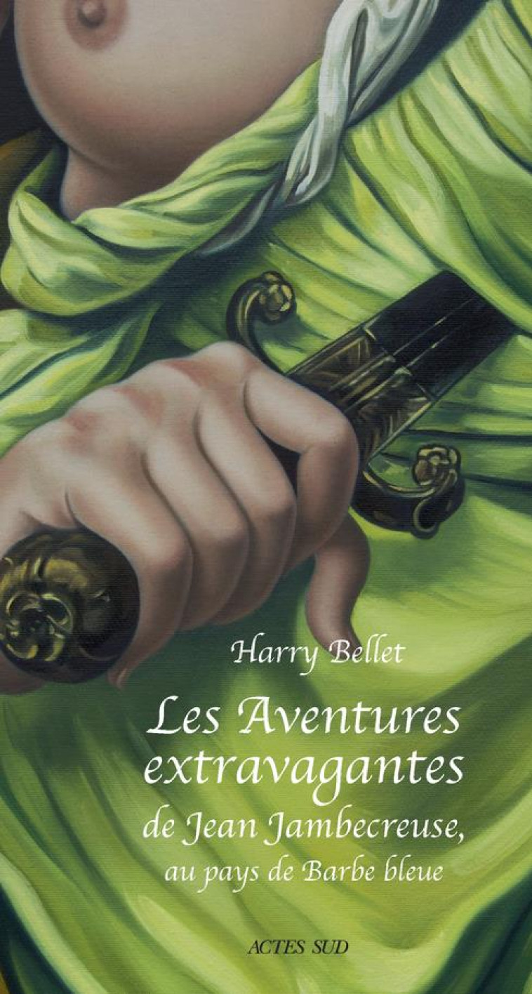 LES AVENTURES EXTRAVAGANTES DE JEAN JAMBECREUSE, AU PAYS DE BARBE-BLEUE - CONTE MORAL ET EDIFIANT - BELLET HARRY - ACTES SUD