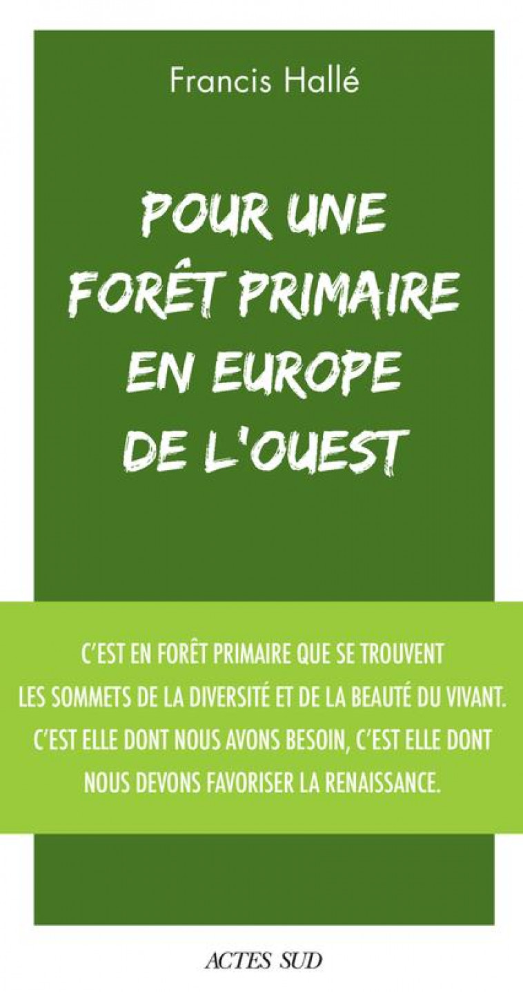 POUR UNE FORET PRIMAIRE EN EUROPE DE L-OUEST - MANIFESTE - HALLE FRANCIS - ACTES SUD