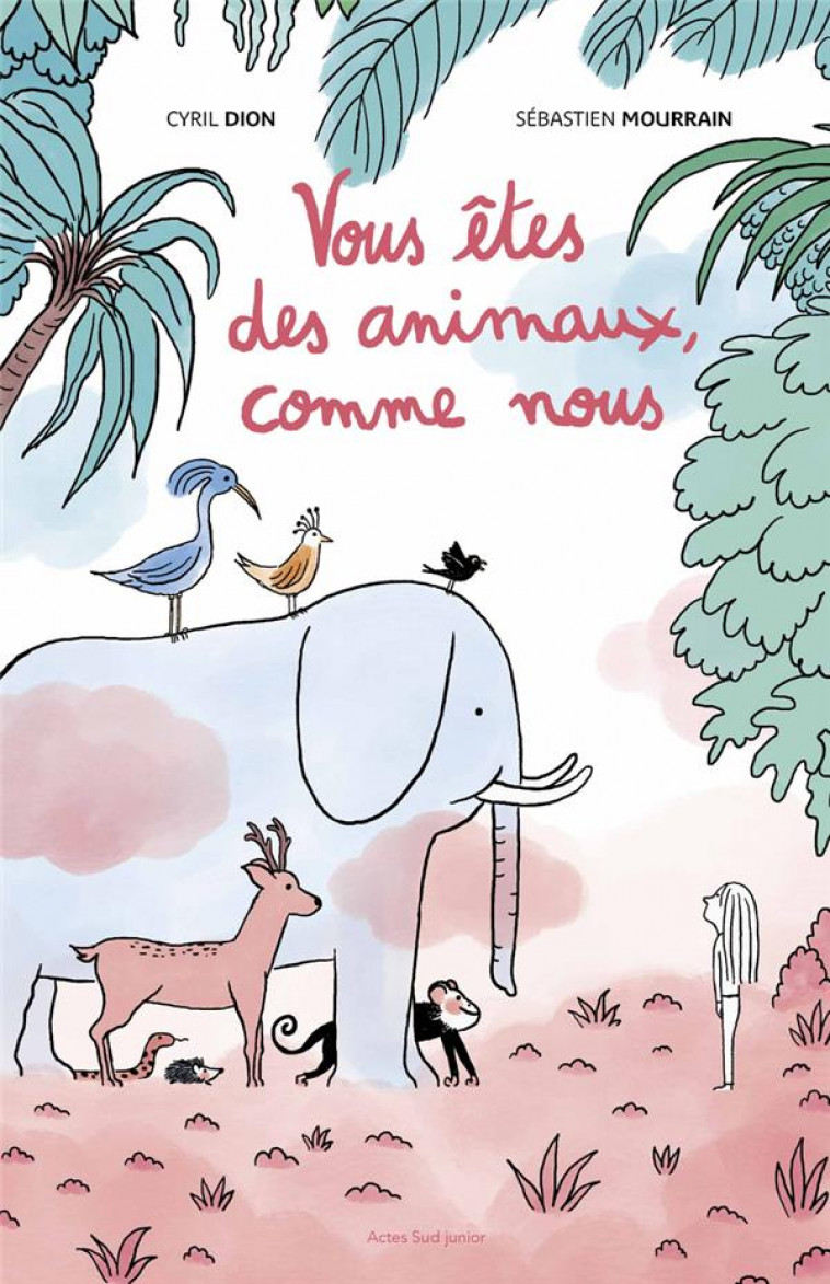 VOUS ETES DES ANIMAUX, COMME NOUS - DION/MOURRAIN - ACTES SUD