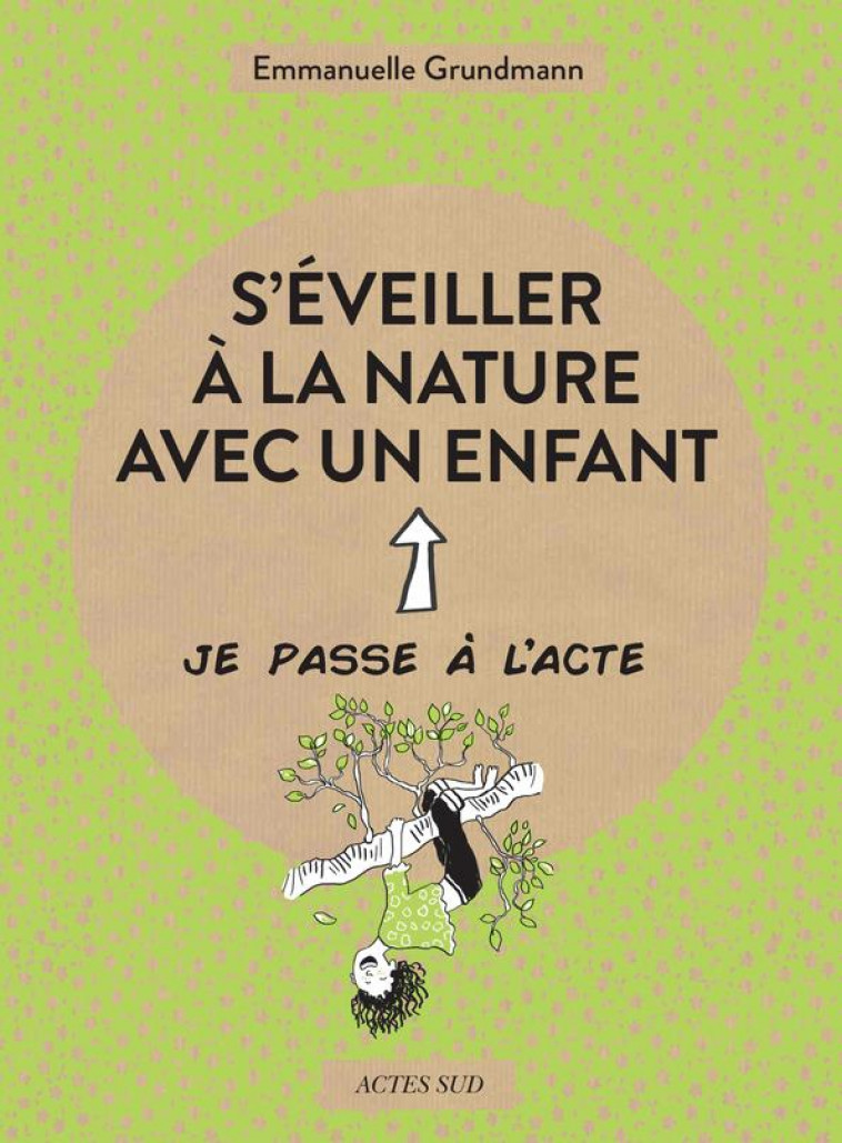 S-EVEILLER A LA NATURE AVEC UN ENFANT - GRUNDMANN/BALANDRAS - ACTES SUD