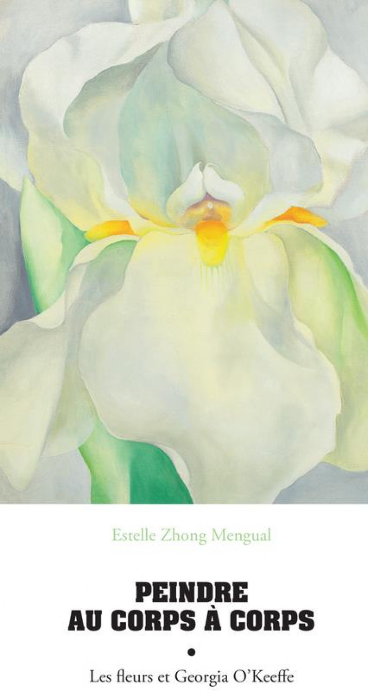 PEINDRE AU CORPS A CORPS - LES FLEURS ET GEORGIA O-KEEFFE - ZHONG MENGUAL E. - ACTES SUD