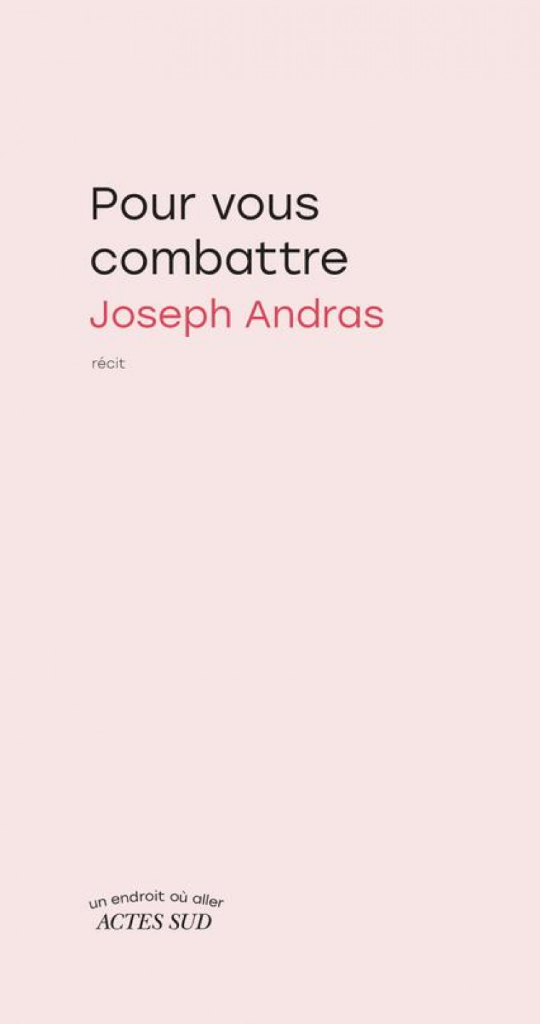 POUR VOUS COMBATTRE - ANDRAS JOSEPH - ACTES SUD