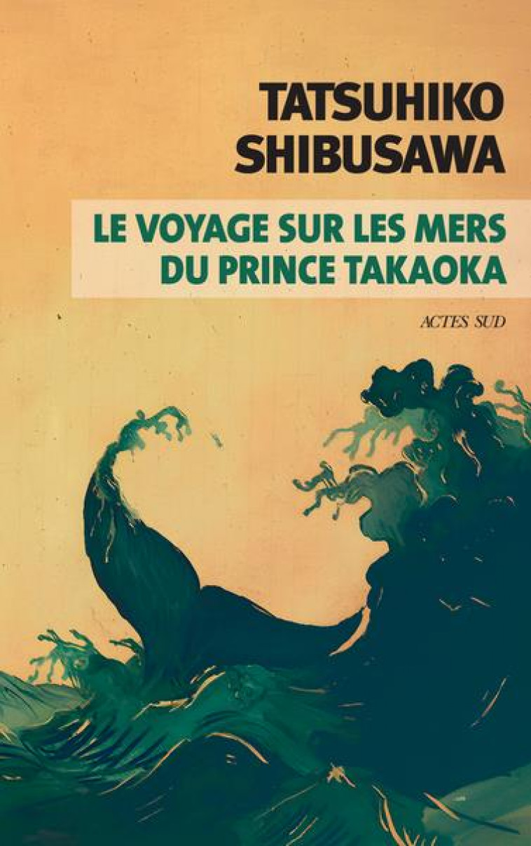 LE VOYAGE SUR LES MERS DU PRINCE TAKAOKA - SHIBUSAWA TATSUHIKO - ACTES SUD