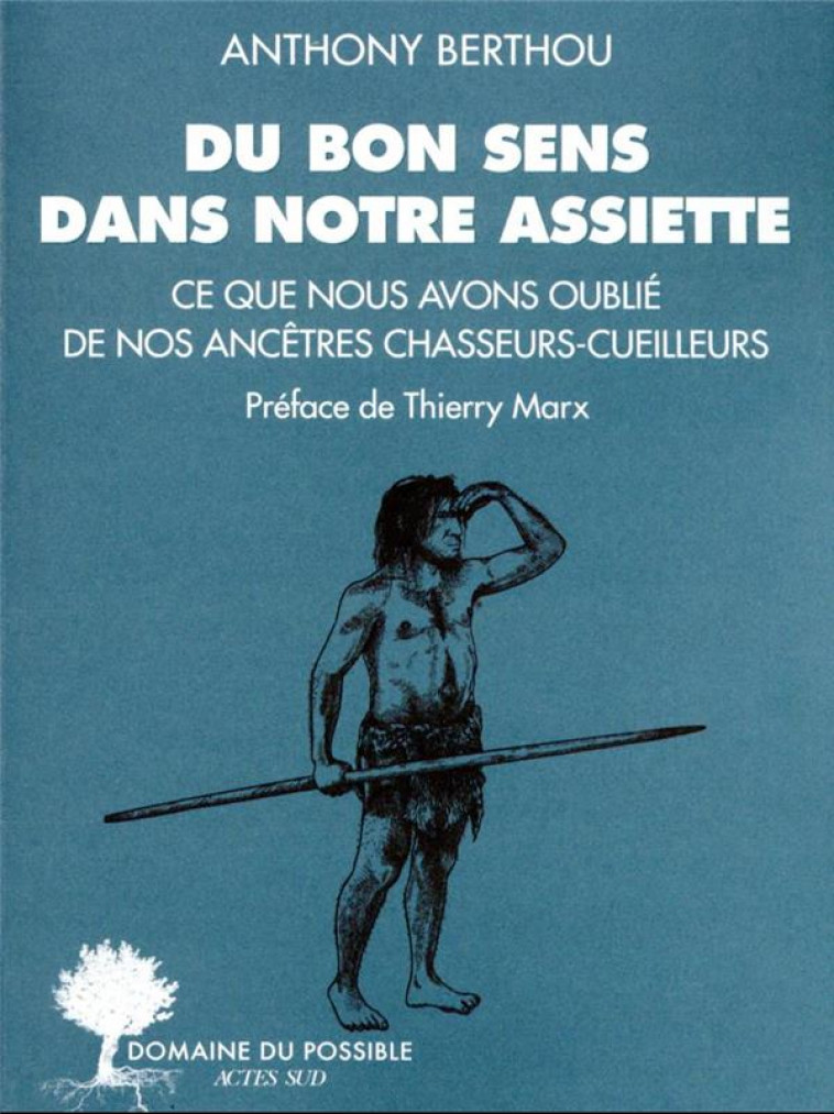 DU BON SENS DANS NOTRE ASSIETTE - CE QUE NOUS AVONS OUBLIE DE NOS ANCETRES CHASSEURS-CUEILLEURS - BERTHOU ANTHONY - ACTES SUD