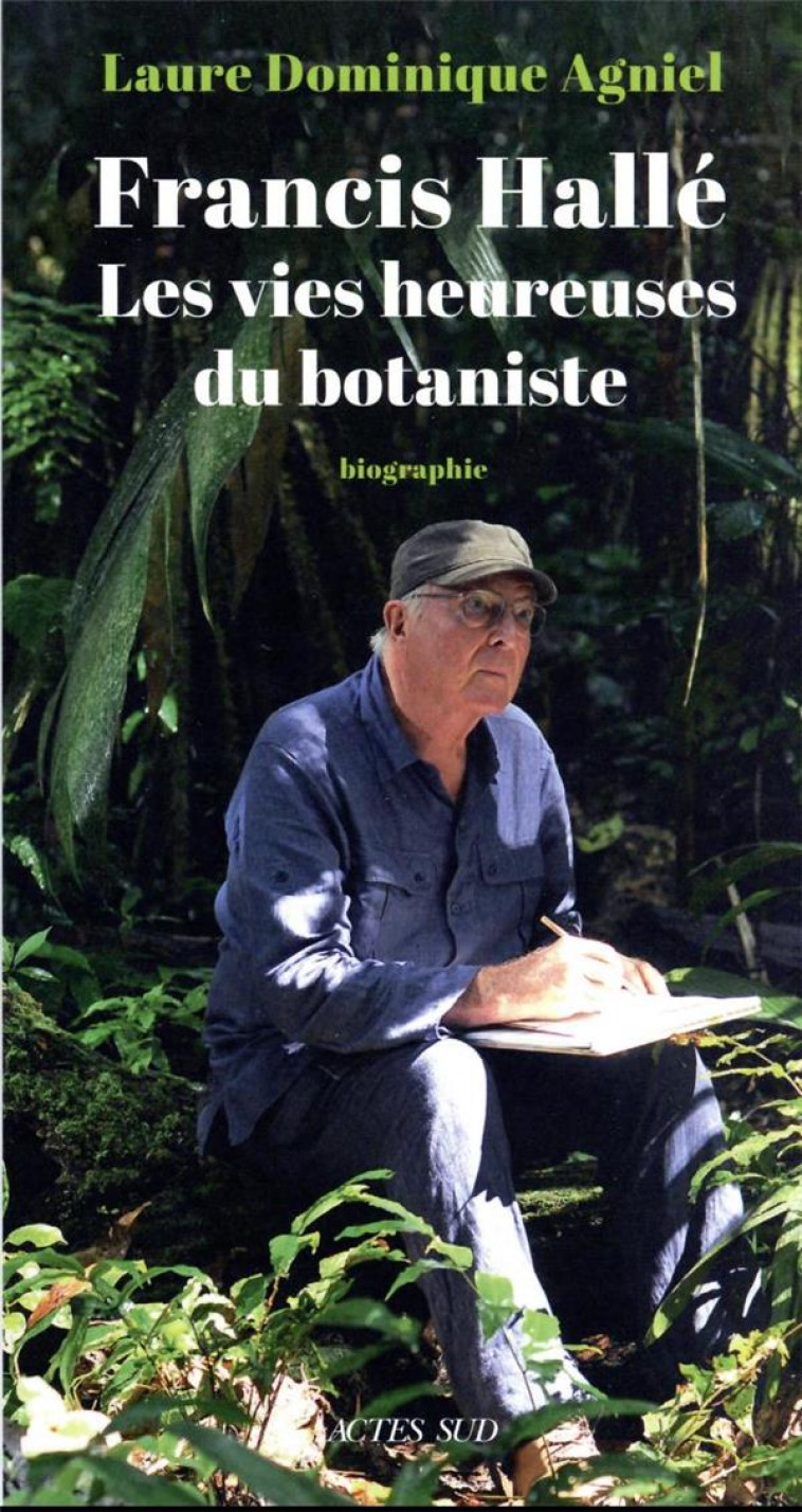 FRANCIS HALLE. LES VIES HEUREUSES DU BOTANISTE - AGNIEL L-D. - ACTES SUD