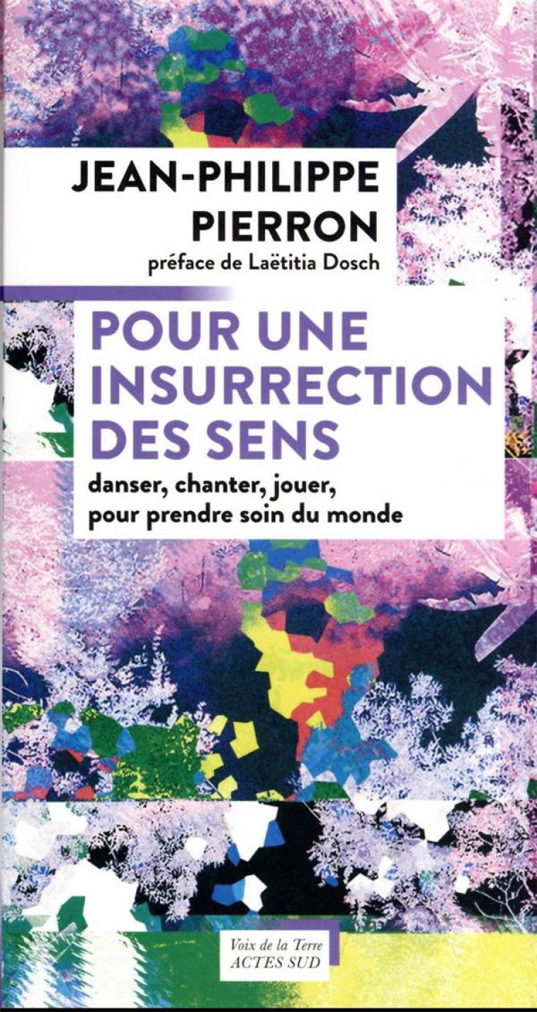 POUR UNE INSURRECTION DES SENS - DANSER, CHANTER, JOUER, POUR PRENDRE SOIN DU MONDE - PIERRON J-P. - ACTES SUD