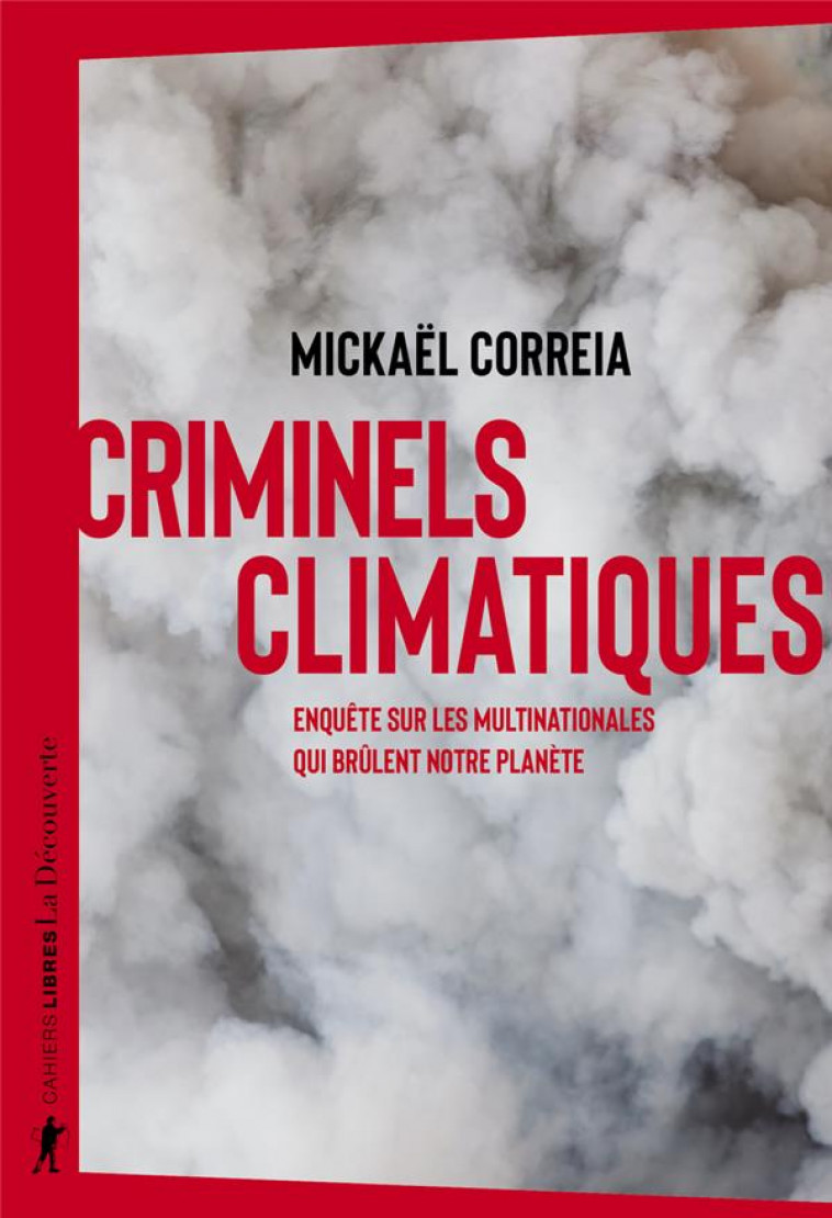 CRIMINELS CLIMATIQUES - ENQUETE SUR LES MULTINATIONALES QUI BRULENT NOTRE PLANETE - CORREIA MICKAEL - LA DECOUVERTE