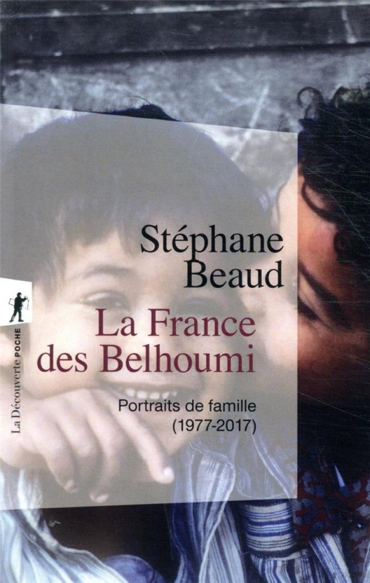 LA FRANCE DES BELHOUMI - PORTRAITS DE FAMILLE (1977-2017) - BEAUD STEPHANE - LA DECOUVERTE