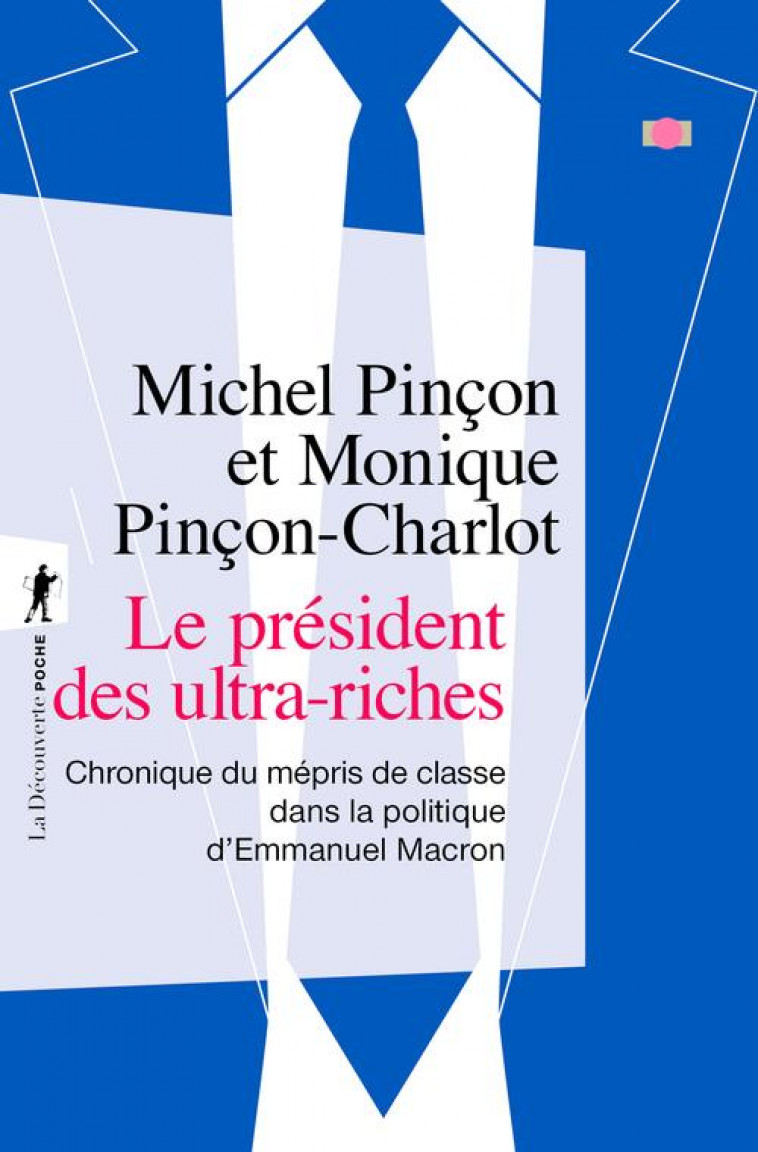 LE PRESIDENT DES ULTRA-RICHES - CHRONIQUE DU MEPRIS DE CLASSE DANS LA POLITIQUE D-EMMANUEL MACRON - PINCON - LA DECOUVERTE