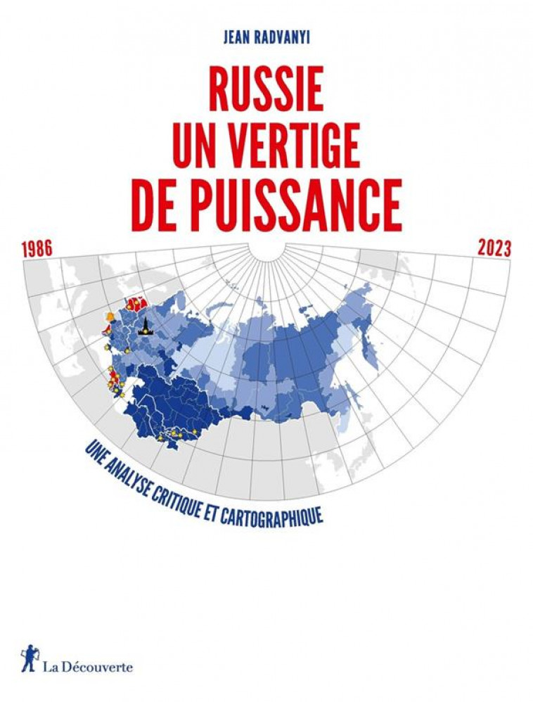 RUSSIE, UN VERTIGE DE PUISSANCE - 1986-2023. UNE ANALYSE CRITIQUE ET CARTOGRAPHIQUE - RADVANYI JEAN - LA DECOUVERTE