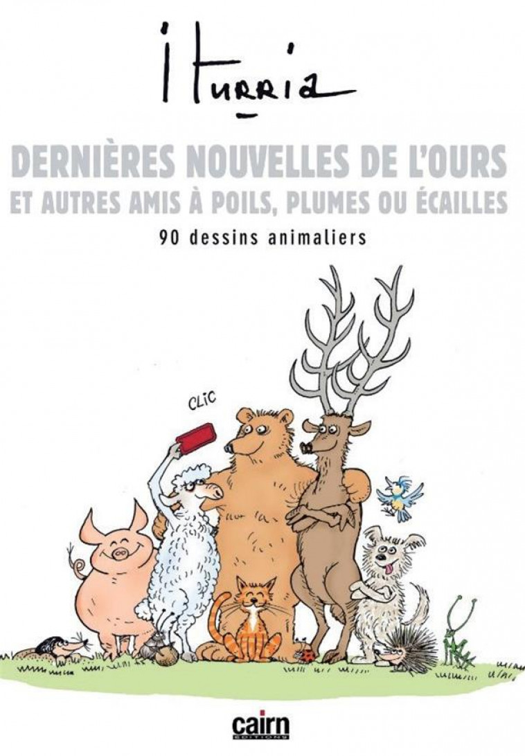 DERNIERES NOUVELLES DE L-OURS ET AUTRES AMIS A POILS, PLUMES OU ECAILLES - 90 DESSINS ANIMALIERS - ITURRIA MICHEL - CAIRN