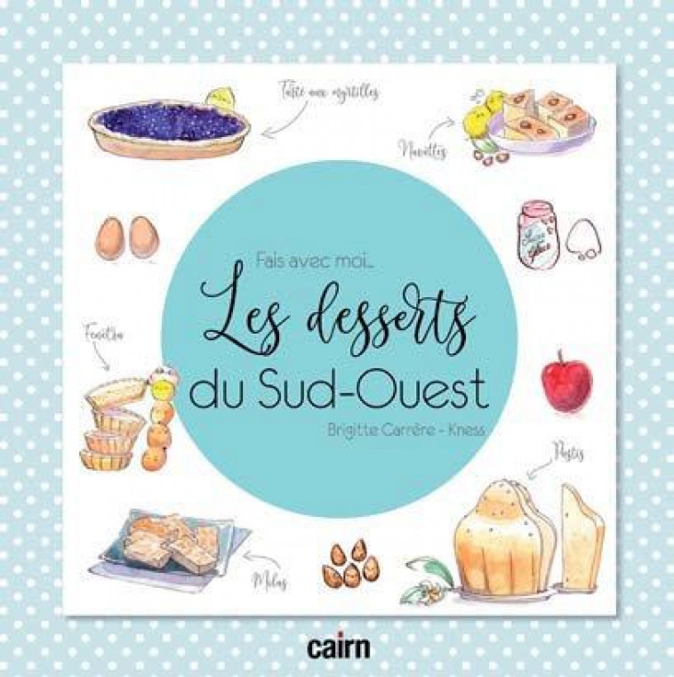 FAIS AVEC MOI :  LES DESSERTS DU SUD-OUEST - CARRERE BRIGITTE - CAIRN