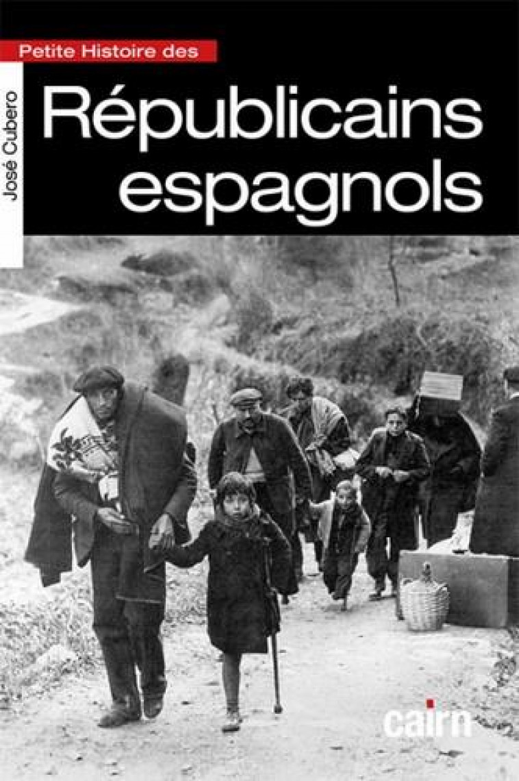 PETITE HISTOIRE DES REPUBLICAINS ESPAGNOLS - DE LA GUERRE A L-EXIL, 1931-1955 - CUBERO JOSE-RAMON - CAIRN