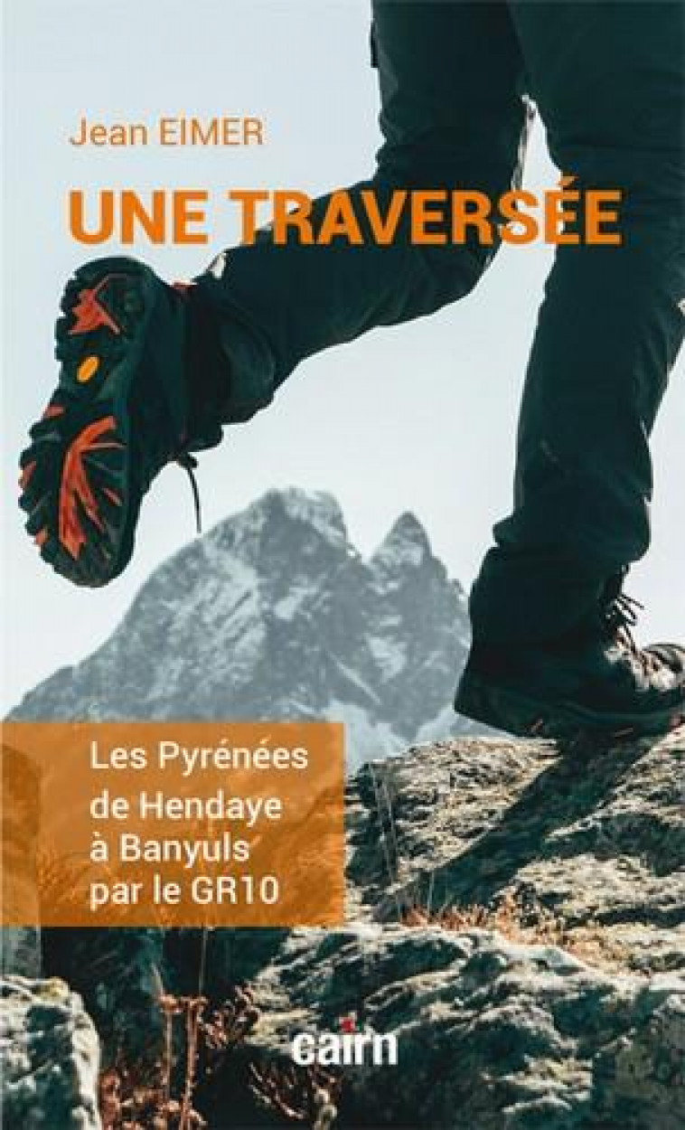 UNE TRAVERSEE - LES PYRENEES DE HENDAYE A BANYULS PAR LE GR10 - EIMER JEAN - CAIRN