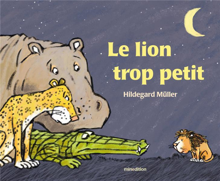 LE LION TROP PETIT - MULLER HILDEGARD - MINEDITION