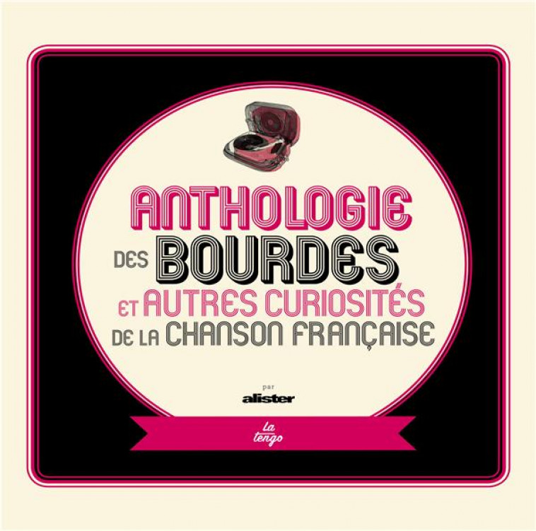 ANTHOLOGIE DES BOURDES ET AUTRES CURIOSITES DE LA CHANSON FRANCAISE - EDITIONS AUGMENTEE - ALISTER - TENGO