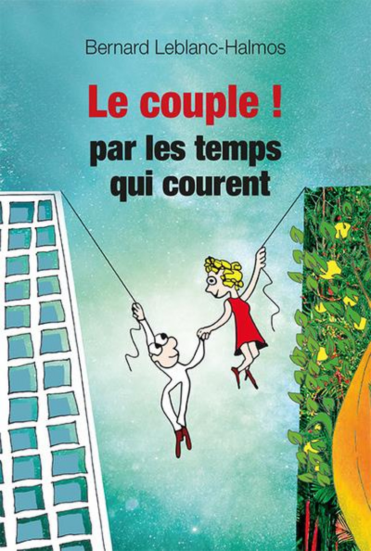 LE COUPLE... PAR LES TEMPS QUI COURENT - MODE D-EMPLOI - LEBLANC HALMOS B. - RELIE