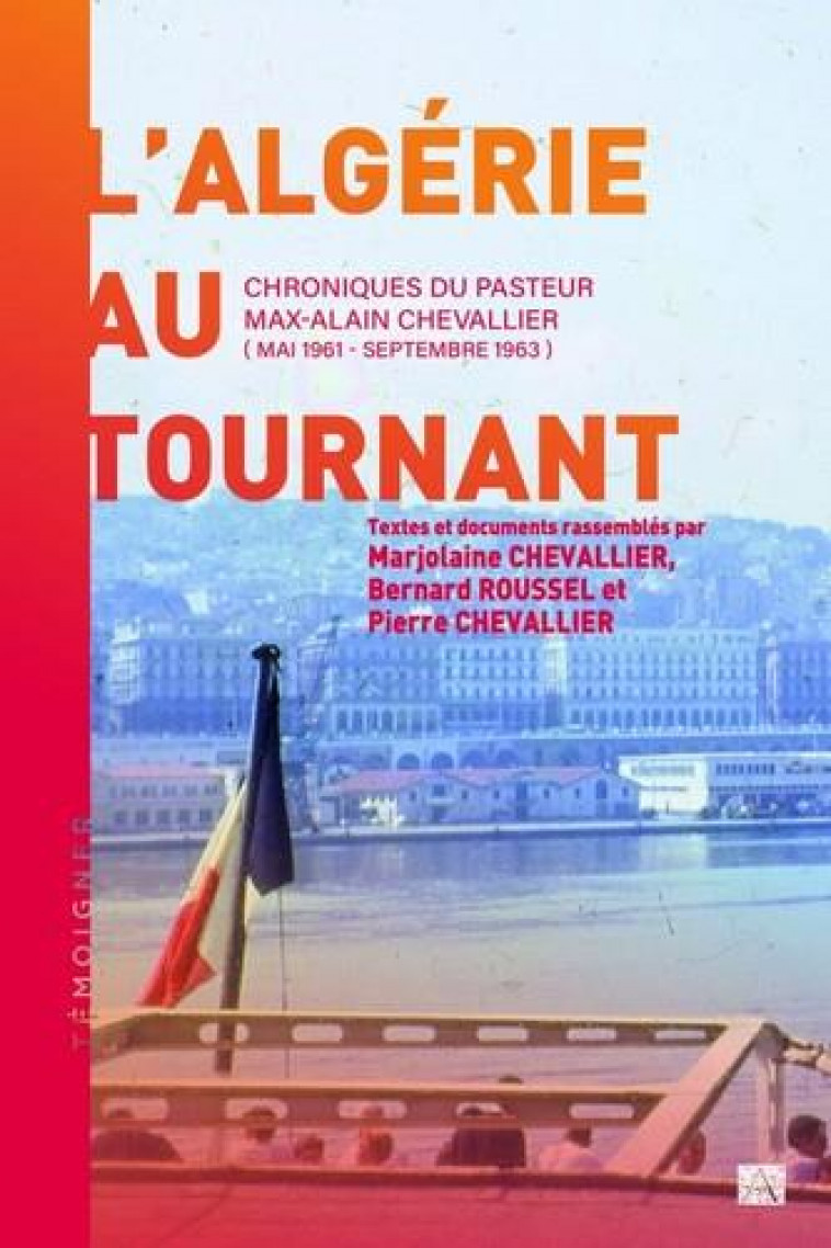 L-ALGERIE AU TOURNANT - CHRONIQUES DU PASTEUR MAX-ALAIN CHEVALLIER (MAI 1961-SEPTEMBRE 1963) - CHEVALLIER MAX-ALAIN - PASSIFLORES