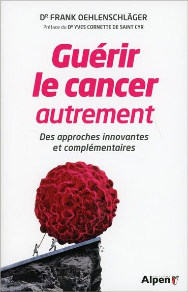 GUERIR LE CANCER AUTREMENT : DES APPROCHES INNOVANTES ET COMPLEMENTAIRES - OEHLENSCHLAGER FRANK - Alpen éditions