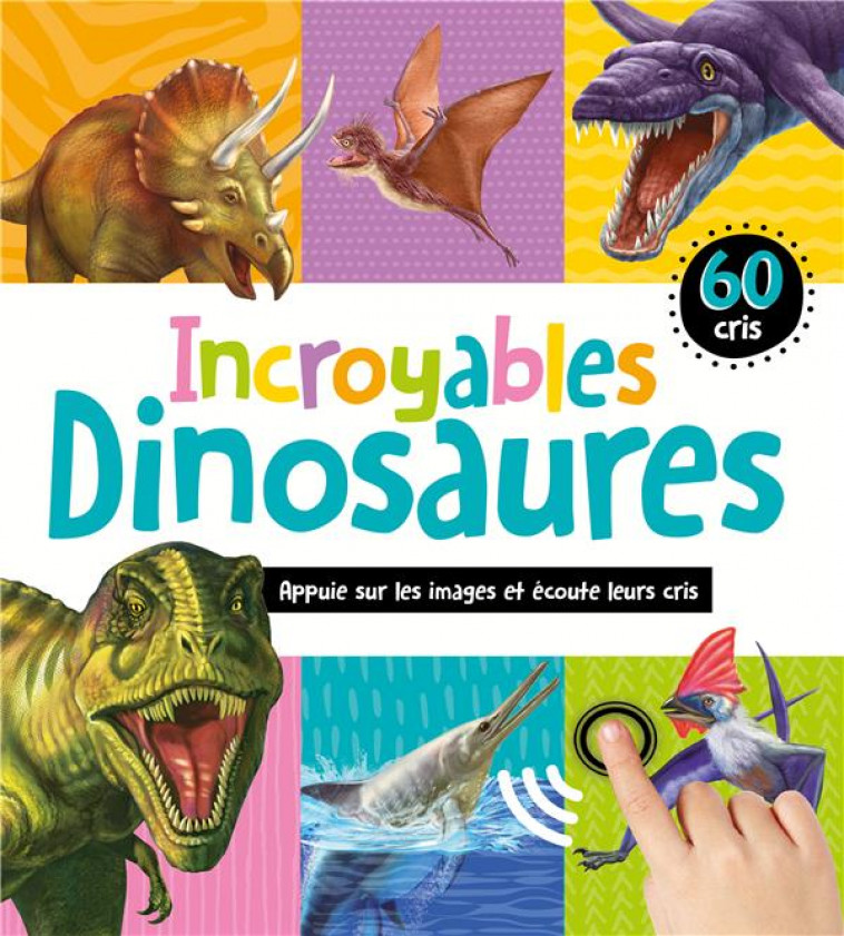 INCROYABLES DINOSAURES - 60 CRIS - COLLECTIF - 1 2 3 SOLEIL