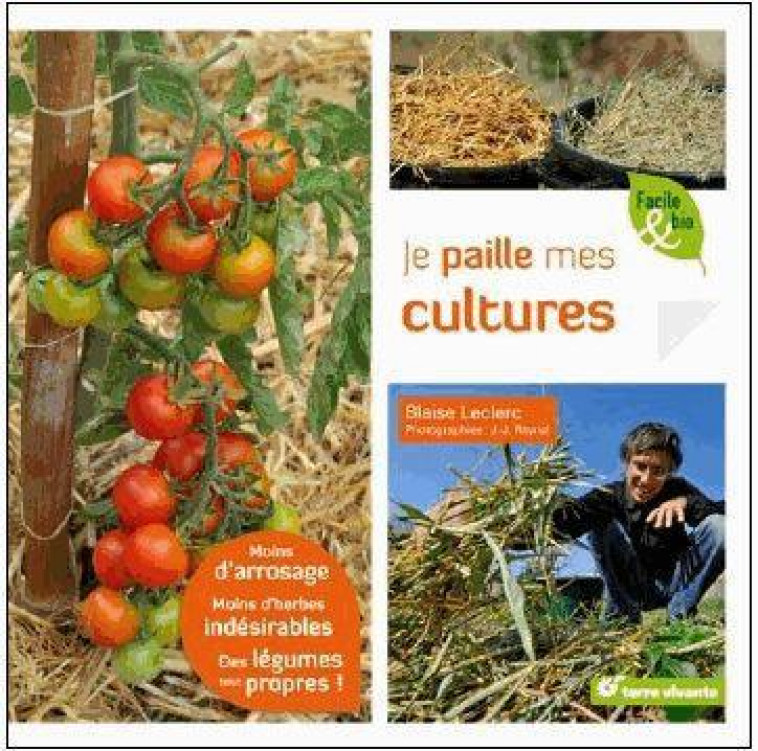 JE PAILLE MES CULTURES - MOINS D-ARROSAGE, MOINS D-HERBES INDESIRABLES, DES LEGUMES TOUT PROPRES - LECLERC BLAISE - Terre vivante