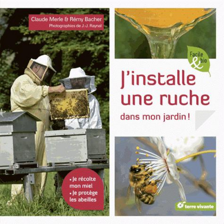 J-INSTALLE UNE RUCHE DANS MON JARDIN ! - JE RECOLTE MON MIEL, JE PROTEGE LES ABEILLES - MERLE CLAUDE - Terre vivante