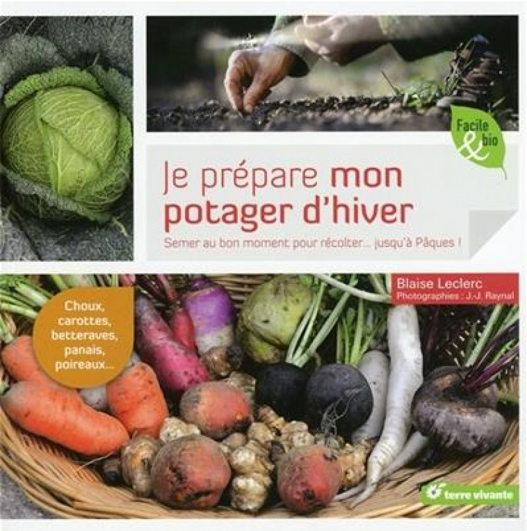 JE PREPARE MON POTAGER D-HIVER - SEMER AU BON MOMENT POUR RECOLTER ... JUSQU-A PAQUES ! - LECLERC/RAYNAL - Terre vivante