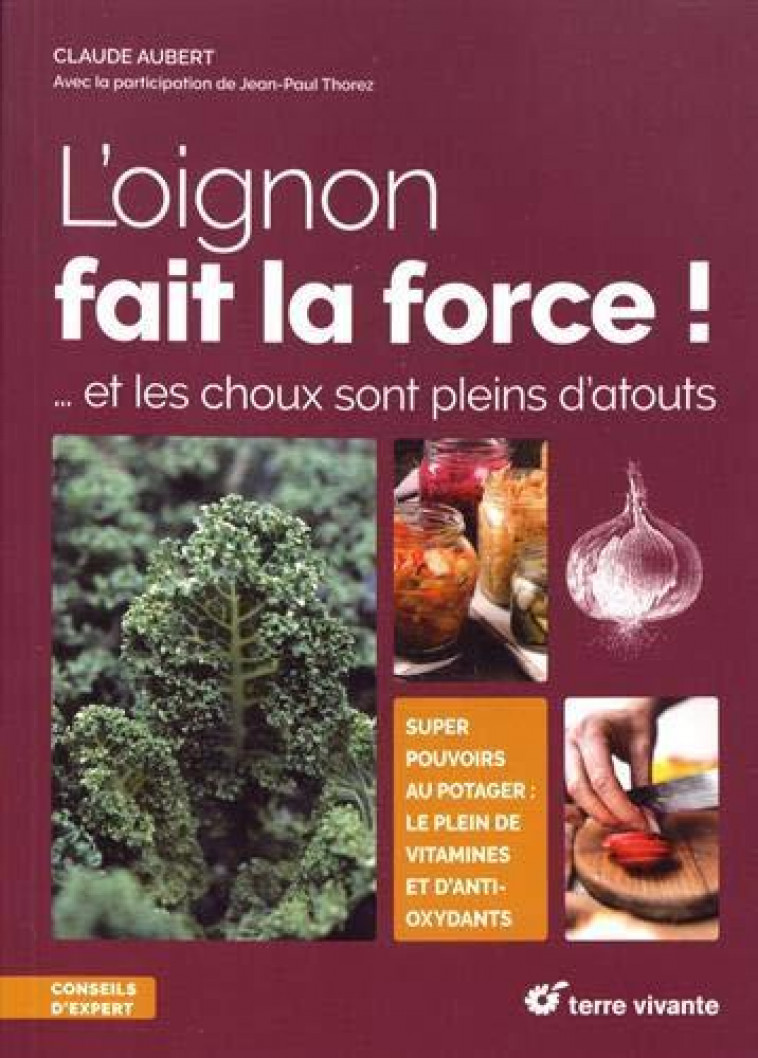 L-OIGNON FAIT LA FORCE ! - ET LES CHOUX SONT PLEINS D-ATOUTS - AUBERT CLAUDE - TERRE VIVANTE