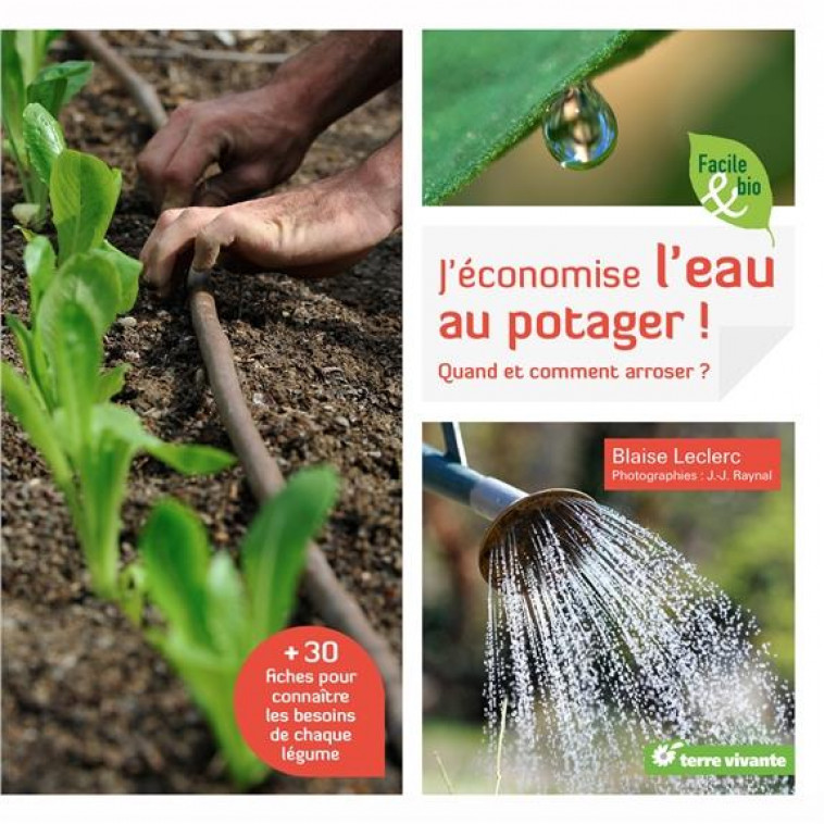 J-ECONOMISE L-EAU AU POTAGER - QUAND ET COMMENT ARROSER ? - LECLERC BLAISE - Terre vivante