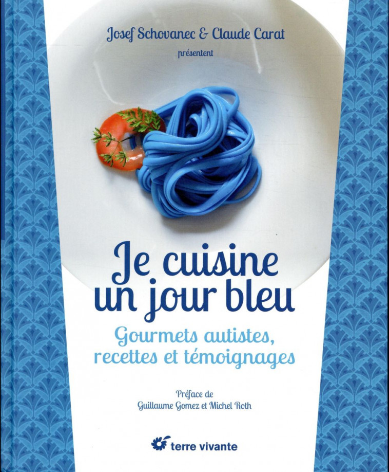 JE CUISINE UN JOUR BLEU - GOURMETS AUTISTES, RECETTES ET TEMOIGNAGES - SCHOVANEC JOSEF - TERRE VIVANTE