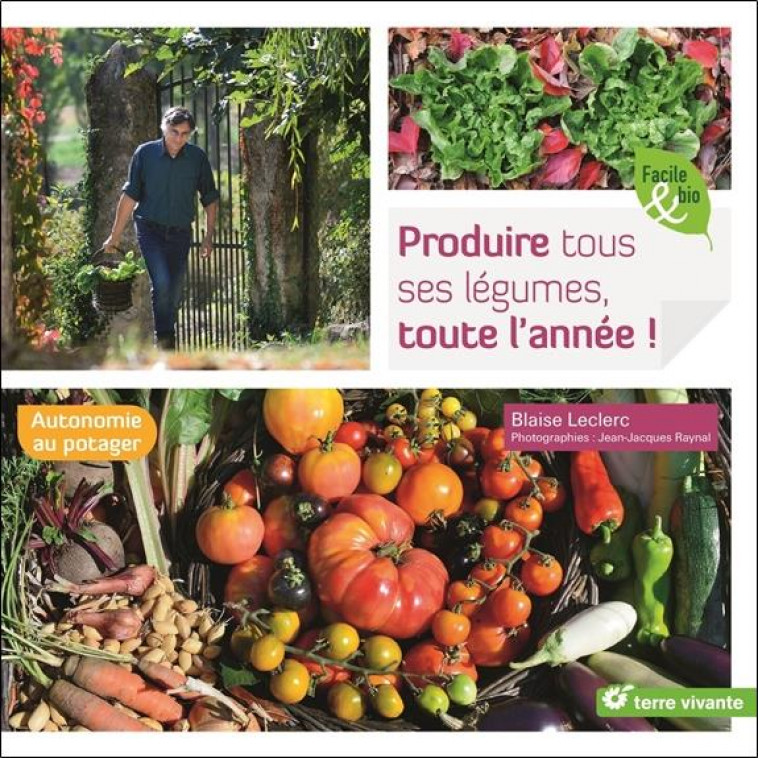 PRODUIRE TOUS SES LEGUMES, TOUTE L-ANNEE ! - AUTONOMIE AU POTAGER - LECLERC BLAISE - TERRE VIVANTE