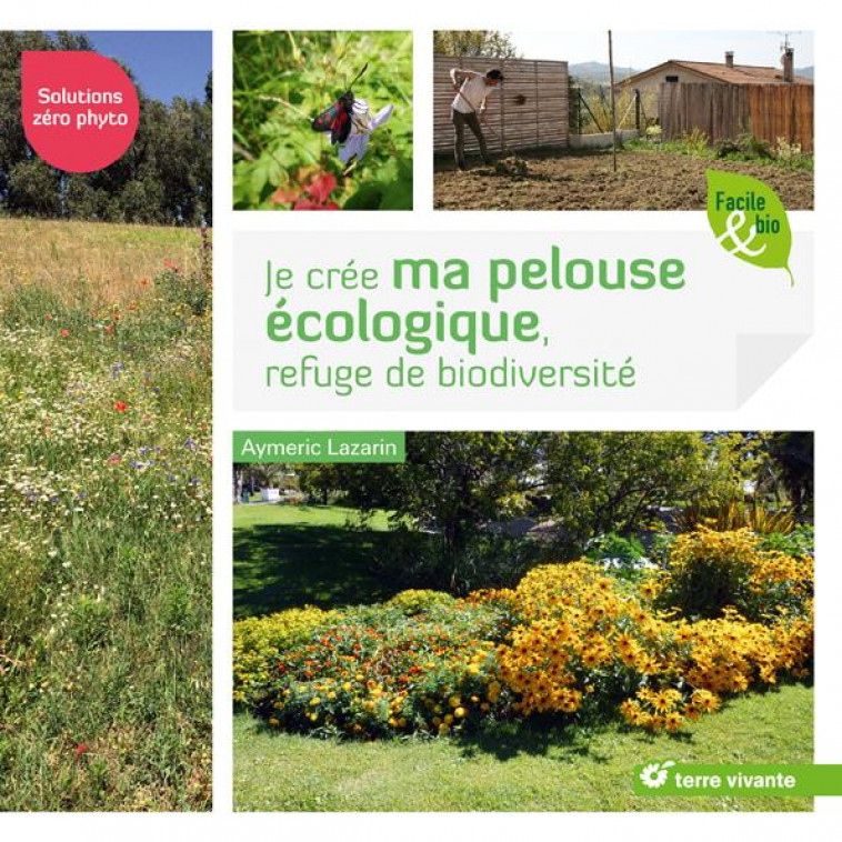 JE CREE MA PELOUSE ECOLOGIQUE, REFUGE DE BIODIVERSITE - SOLUTIONS ZERO PHYTO - LAZARIN AYMERIC - TERRE VIVANTE